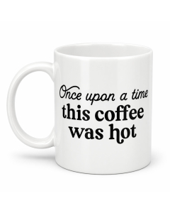 Funny coffee mug with quote Once upon a time this coffee was hot on white background