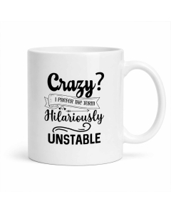 Funny white coffee mug with Crazy I prefer the term Hilariously Unstable black quote design