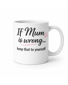 Funny mum mug with sarcastic quote if mum is wrong keep that to yourself on white background