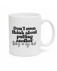 White ceramic funny office mug with “Don’t even think about putting another thing on my desk” quote design