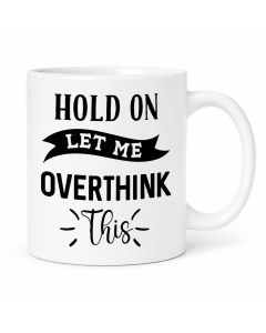 Funny overthinking coffee mug with Hold On Let Me Overthink This design on a white ceramic mug