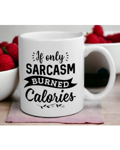 Funny Sarcasm Mug – If Only Sarcasm Burned Calories