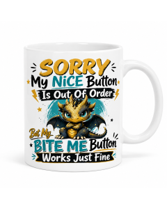 Funny dragon mug with “Sorry My Nice Button Is Out Of Order But My Bite Me Button Works Just Fine” design on white ceramic mug